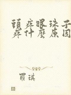 头疼眼珠子胀痛疼什么原因