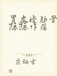 胃左边肋骨里面隐隐作痛