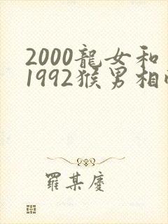 2000龙女和1992猴男相配婚姻如何封面