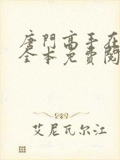 唐门高手在异世全本免费阅读