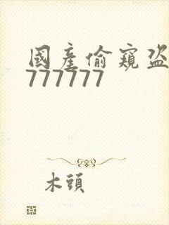 国产偷窥盗摄7777777