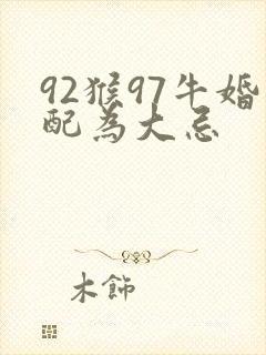 92猴97牛婚配为大忌