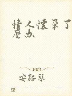 情人怀孕了该怎么办