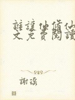 谁让他修仙的全文免费阅读无弹窗