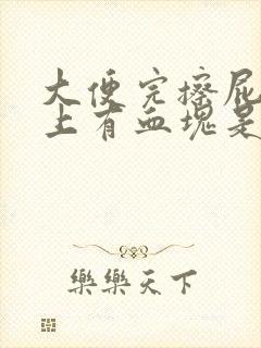 大便完擦屁股纸上有血块是咋回事