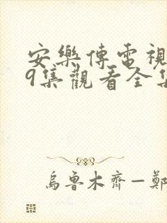 安乐传电视剧39集观看全集免费