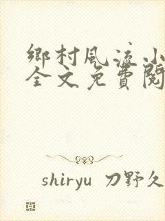 乡村风流小傻子全文免费阅读