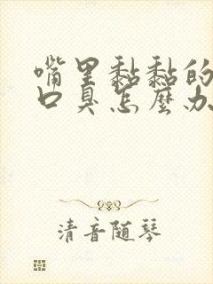 嘴里黏黏的伴有口臭怎么办