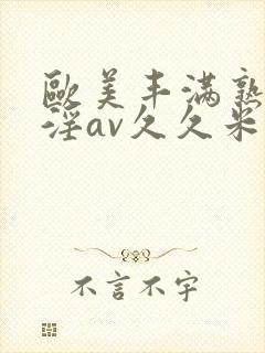 欧美丰满熟妇乱淫av久久米娜封面