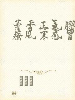 藿香正气胶囊治疗风寒感冒吗?