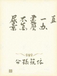 尿不尽一直有尿意怎么办