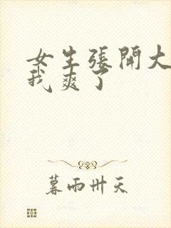 女生张开大腿让我爽了