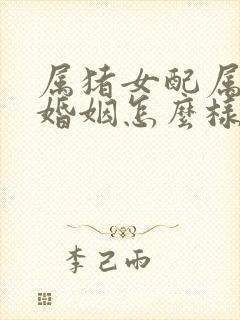 属猪女配属羊男婚姻怎么样