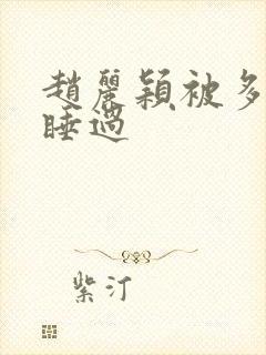 赵丽颖被多少人睡过