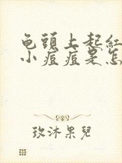 龟头上起红色的小痘痘是怎么回事封面