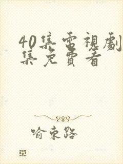 40集电视剧全集免费看