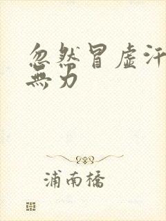 忽然冒虚汗浑身无力