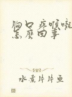 胸口疼喉咙疼是怎么回事