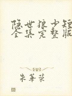 隐世狼少短剧版全集完整版在线观看
