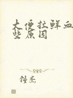 大便拉鲜血有哪些原因