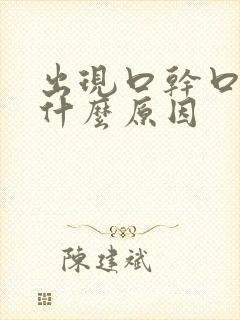 出现口干口渴是什么原因