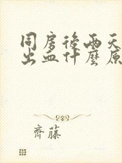 同房后两天阴道出血什么原因