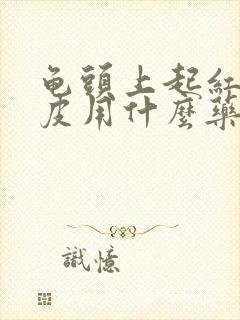 龟头上起红点脱皮用什么药