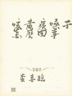 咳黄痰嗓子疼是怎么回事