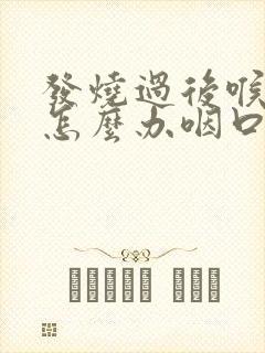 发烧过后喉咙痛怎么办咽口水都痛