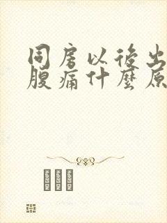 同房以后出血小腹痛什么原因