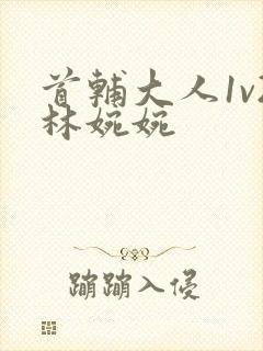 首辅大人1v2林婉婉