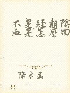 不是经期阴道流血是怎么回事