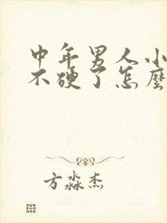 中年男人小弟弟不硬了怎么办
