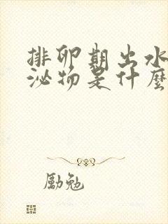 排卵期出水样分泌物是什么原因