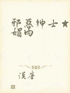 邪恶绅士☆堕落媚肉