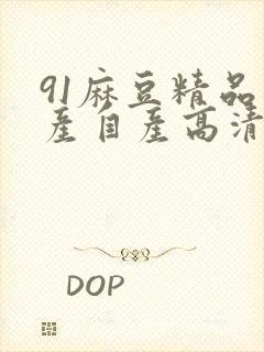 91麻豆精品国产自产高清观看