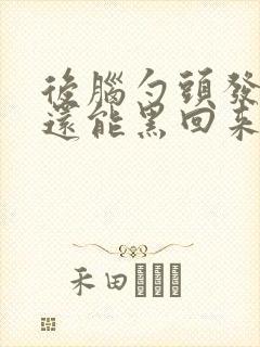 后脑勺头发白了还能黑回来吗