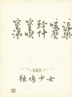 宝宝干咳流清鼻涕吃什么药效果好