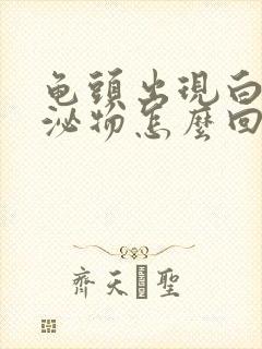 龟头出现白色分泌物怎么回事