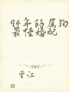 94年的属狗女最佳婚配