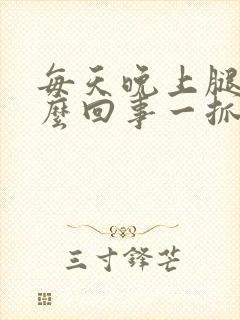 每天晚上腿痒怎么回事一抓就起疙瘩封面