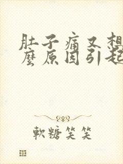 肚子痛又想吐什么原因引起的