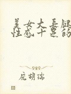 美女大长腿大胸性感十足的诱惑