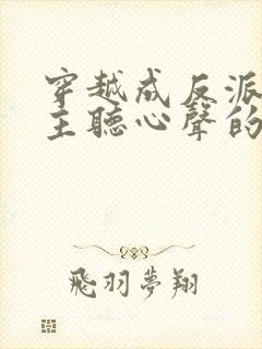 穿越成反派被女主听心声的小说