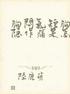 胸闷气短胸口隐隐作痛是怎么回事