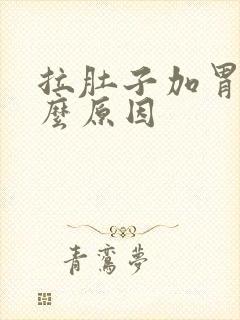 拉肚子加胃痛什么原因