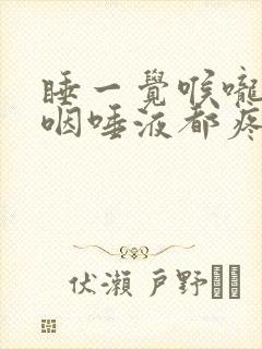 睡一觉喉咙痛,咽唾液都疼封面