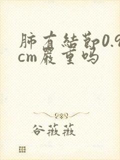 肺有结节0.9cm严重吗