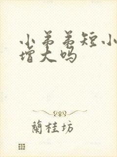 小弟弟短小可以增大吗