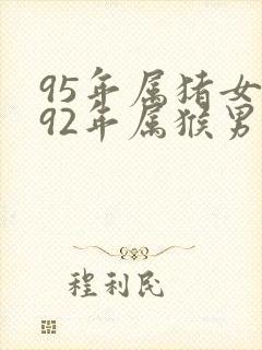 95年属猪女与92年属猴男婚配